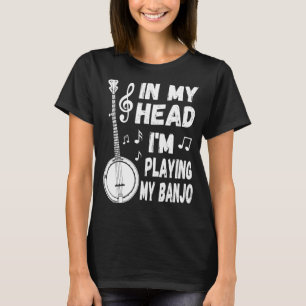 In My Head I'm Playing My Banjo Player & Banjoist T-Shirt