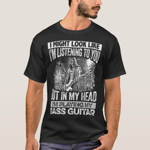 IN MY HEAD IM PLAYING MY BASS GUITAR T_Shirt
