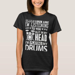 In My Head I'm Playing My Drums for Drummers Music T-Shirt