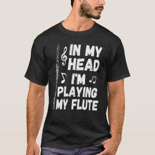 In My Head I'm Playing My Flute Musician & Flutist T-Shirt