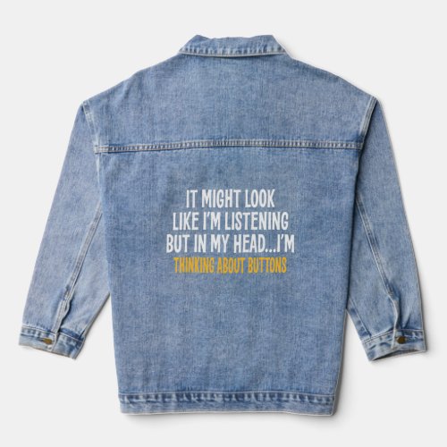 In My Head Im Thinking About Buttons  Sarcastic  Denim Jacket