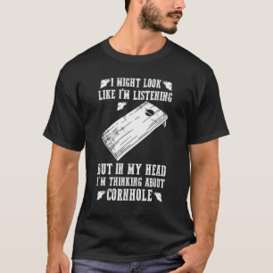 In My Head Im Thinking About Cornhole Cornhole T-Shirt