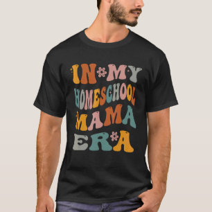 In My Homeschool Mama Era Funny Mom Teacher T-Shirt