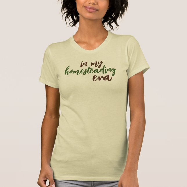 In my homesteading Era T-Shirt (Front)
