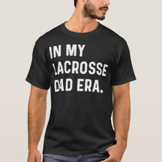In My Lacrosse Dad Era Midfield Defense Goalie T-Shirt