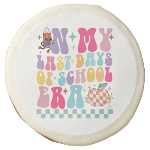 In My Last Days of School Era Teacher Life Groovy Sugar Cookie