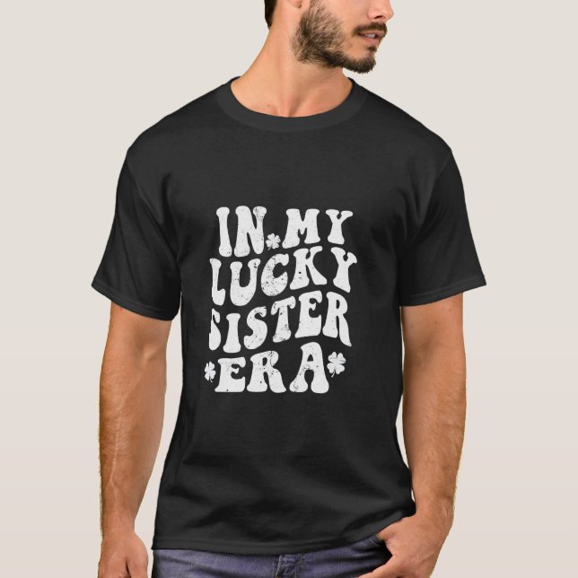 In My Lucky Sister Era Groovy sister St Patrick s  T-Shirt (Front)