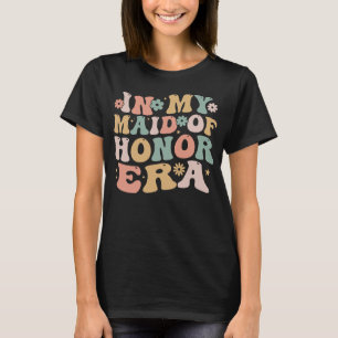 In My Maid of Honor Era Groovy Bridesmaid Wedding T-Shirt