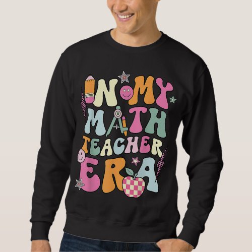 In My Math Teacher Era Back To School Groovy Teach Sweatshirt