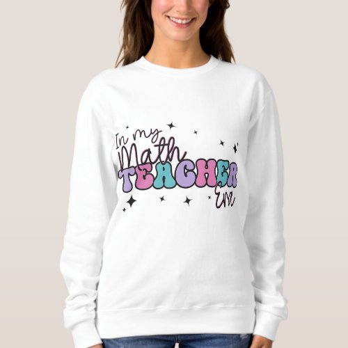 In My Math Teacher Era Back to School Teacher Team Sweatshirt