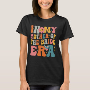 In My Mother Of The Bride Era Funny Mom Of The Bri T-Shirt