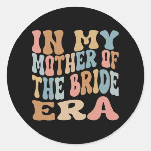 In My Mother Of The Bride Era Mom Of The Bride 1  Classic Round Sticker