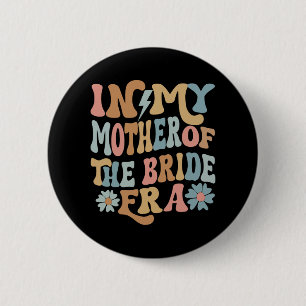 In My Mother Of The Bride Era Mom Of The Bride 3  Button