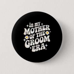 In My Mother Of The Groom Era Button