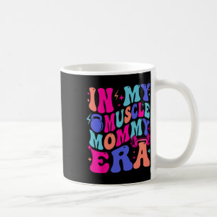 In My Muscle Mama Era Gym Mom Mother's Day Moms Wo Coffee Mug