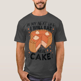 In My Net Life I Will Eat More Cake  Funny Baking  T-Shirt