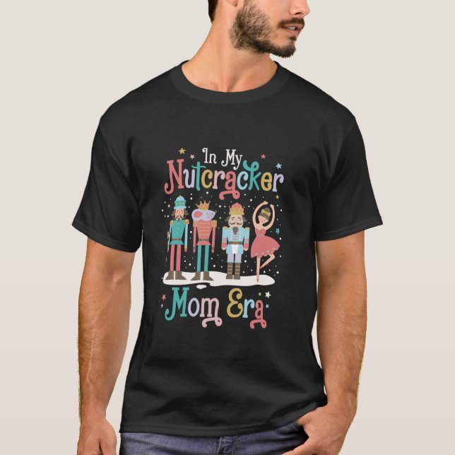 In My Nutcracker Mom Era Christmas Nutcracker Ball T-Shirt (Front)