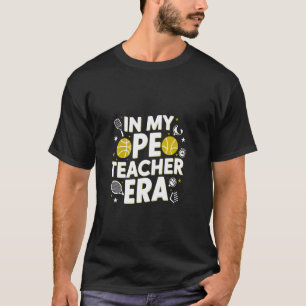 In My Physical Education Era PE Teacher Women Men T-Shirt