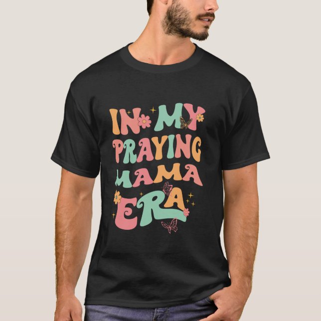 In My Praying Mama Era Religious Mom Christian Mot T-Shirt (Front)