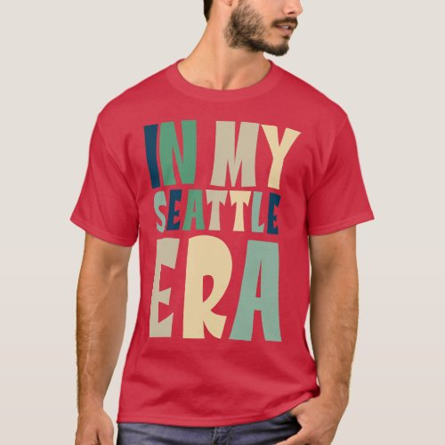 In My Seattle Era Funny Meme Quote T_Shirt