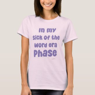 In My Sick of The Word Era Phase Funny Slogan