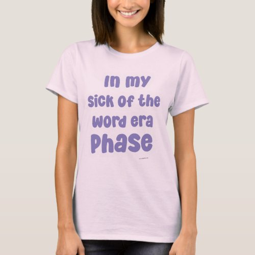 In My Sick of The Word Era Phase Funny Slogan T_Shirt