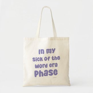 In My Sick of The Word Era Phase Funny Slogan