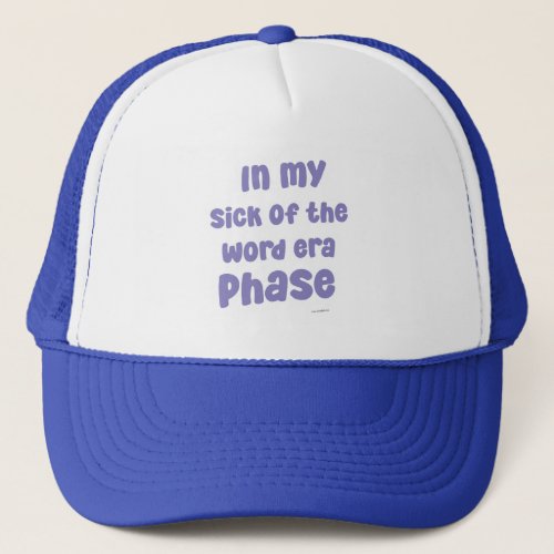 In My Sick of The Word Era Phase Funny Slogan Trucker Hat