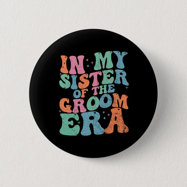 In My Sister Of The Groom Era Sister Of The Groom  Button (Front)
