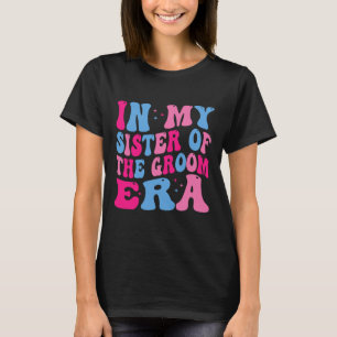 In My Sister Of The Groom Era Sister Of The Groom T-Shirt