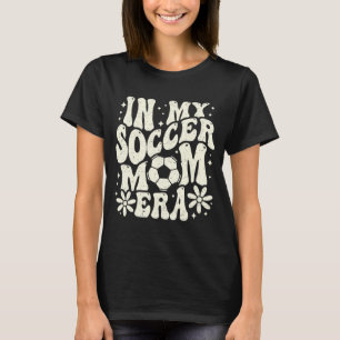 In My Soccer Mom Era Soccer Mama Mom Life Mothers T-Shirt