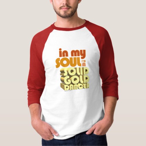 In My Soul Im A Solid Gold Dancer T_Shirt