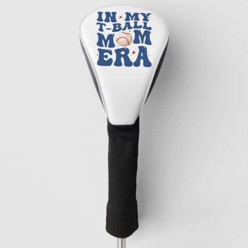 In My T_Ball Mom Era Tee_Ball Mom Mothers Day  Golf Head Cover