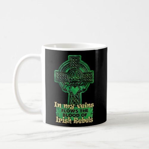 In My Veins Flows The Blood Of Irish Rebels St Pat Coffee Mug