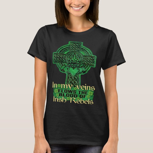 In My Veins Flows The Blood Of Irish Rebels St Pat T-Shirt (Front)