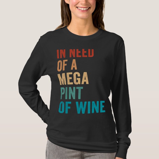 In Need Of A Mega Pint Of Wine  Sarcastic Saying T-Shirt (Front)