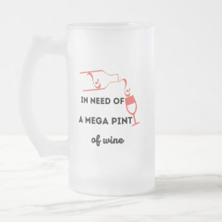 In Need of Mega Pint of Wine Frosted Glass Beer Mug