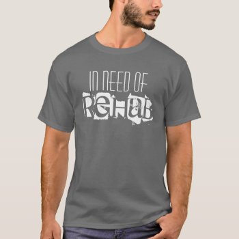In Need Of Rehab T-shirt by VegasPartyGifts at Zazzle
