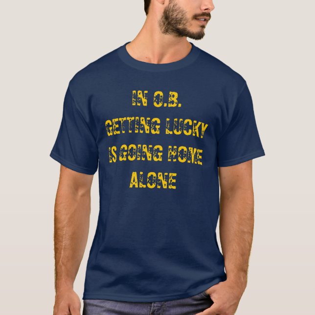 IN O.B.GETTING LUCKY IS GOING HOME ALONE T-Shirt (Front)