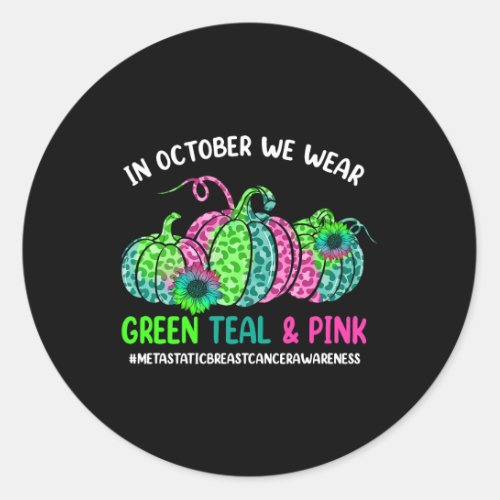 In October We Wear Green Pink Teal Metastatic Brea Classic Round Sticker