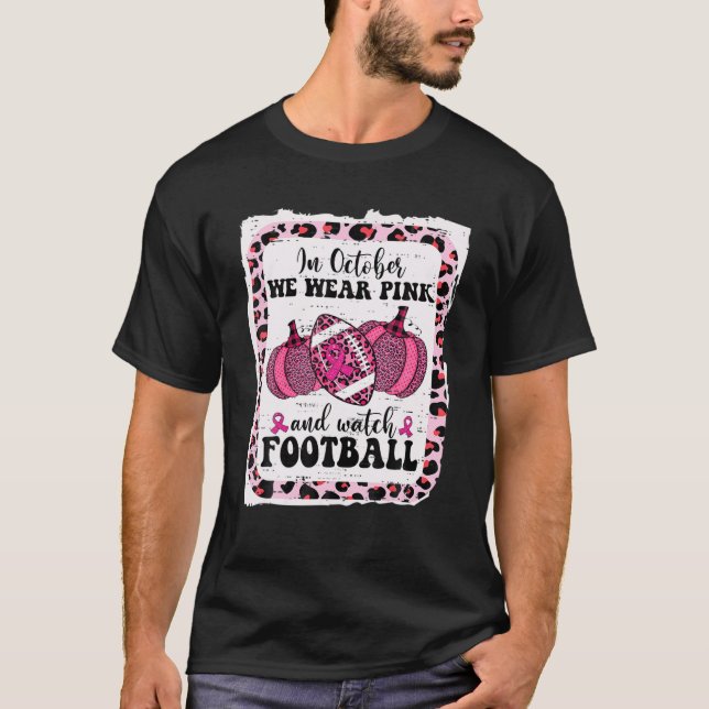 In October We Wear Pink And Watch Football Breast T-Shirt (Front)