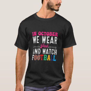 In October We Wear Pink And Watch Football T-Shirt