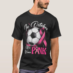 In October We Wear Pink Breast Cancer Awareness So T-Shirt