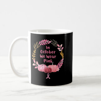In October We Wear Pink Breast Cancer Awareness Wo Coffee Mug