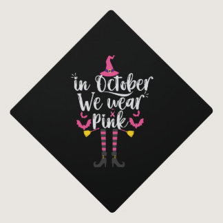 In October We Wear Pink Breast Cancer Witch Gift Graduation Cap Topper