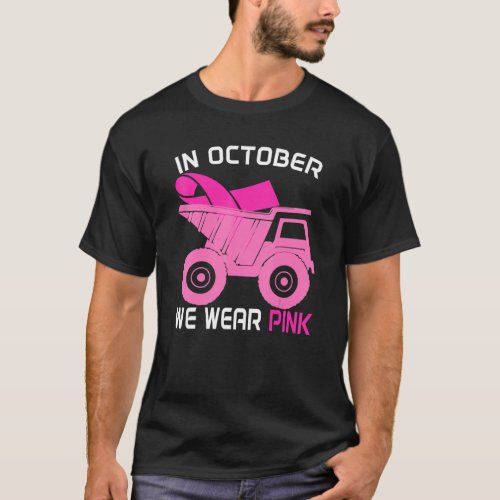 In October We Wear Pink Dump Truck Breast Cancer A T_Shirt