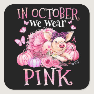 In October We Wear Pink Ribbon Pig Breast Cancer A Square Sticker