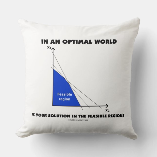 In Optimal World Is Your Solution Feasible Region? Throw Pillow (Front)