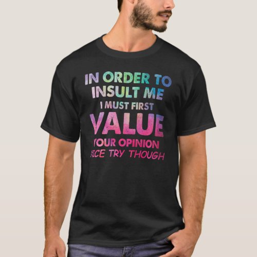 In Order To Insult Me Funny Colorful Quote Joke Sa T_Shirt