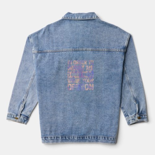 In Order To Insult Me I Must First Value Your Opin Denim Jacket